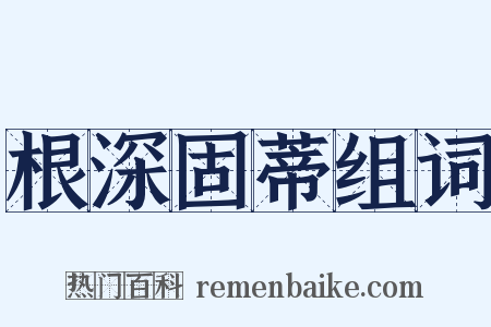 根深固蒂组词是什么意思的图片